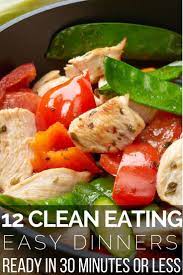 12 Easy Clean Eating Dinner Recipes Ready To Eat In 30 Minutes Clean Eating Recipes For Dinner Quick Clean Eating Clean Dinner Recipes