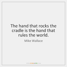 The poem was first published in 1865 under the title what rules the world. The Hand That Rocks The Cradle Is The Hand That Rules The Storemypic