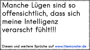Manche Lugen Sind So Offensichtlich Das Sich Meine Intelligenz Verarscht Fuhlt Tolle Spruche Und Zitate Auf Www Likemonster De