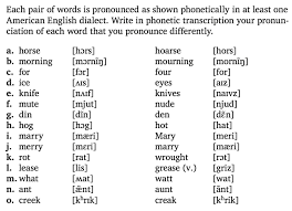20 consonants and 6 vowels. Solved Each Pair Of Words Is Pronounced As Shown Phonetically In At Least One American English Dialect Write In Phonetic Transcription Your Pronun Course Hero