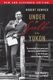 Robert Service Under The Spell Of The Yukon By Enid Mallory
