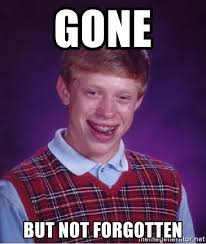 Submitted 23 hours ago by yeet5508. Gone But Not Forgotten Bad Luck Brian Meme Generator
