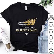 Check spelling or type a new query. A Lot Can Happen In Just 3 Days Shirt Hoodie Sweater Longsleeve T Shirt