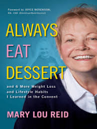 Always Eat Dessert...and 6 More Weight Loss and Lifestyle Habits I Learned  in the Convent by Mary Lou Reid (Ebook)