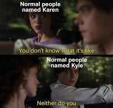 Assuming that any Kyle or Karen is considered “normal” : r/Kyle