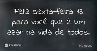Check spelling or type a new query. Feliz Sexta Feira 13 Para Voce Que E Iris Neves Pensador