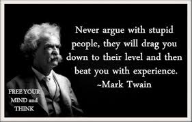 Don T Waste Your Time Arguing With Idiots Mark Twain Quotes Ignorant People Quotes Words