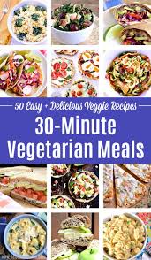 50 Easy 30 Minute Vegetarian Meals Veggie Dinner Quick Vegetarian Meals Vegetarian Recipes Dinner