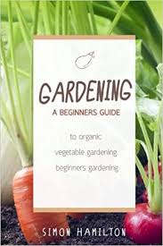 So if you're beginning to like gardening, here are the 7 best gardening books for beginners. Gardening A Beginners Guide To Organic Vegetable Gardening Beginners Gardenin Organic Gardening Vegetables Herbs Beginners Gardening Vegetable Gardening Hydroponics Hamilton Mr Simon 9781530632428 Amazon Com Books