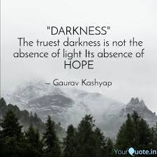 Darkness is the opposite of brightness, and is a relative absence of visible light. Darkness The Truest Da Quotes Writings By Gaurav Kashyap Yourquote