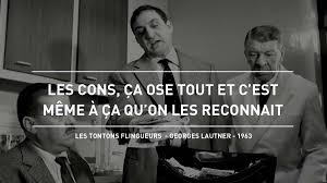 Je souhaite estampiller ce billet pour la postérité, que tous les cons du monde se lâchent enfin la main et arrêtent de vouloir réfléchir. Les Cons Ca Ose Tout Et C Est Meme A Ca Qu On Les Reconnait Lino Ventura Sur Un Dialogue De Michel Audiard Dans Le Film Culte Les Tontons Flingueurs De