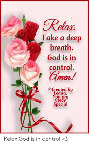 God good morning images seem to be appearing with god blessing pictures with their images. Relax Take A Deep Breath God Is In Control Gmen Ocreated By Leana You Are Very Special Relax God Is In Control 3 God Meme On Me Me