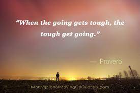 When the going gets tough, the tough get going. When The Going Gets Tough Tough Quote Amazing Quotes Faith Inspiration