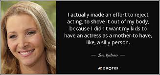 Публикация от lisa kudrow (@lisakudrow) 26 июл 2020 в 1:50 pdt. Lisa Kudrow Quote I Actually Made An Effort To Reject Acting To Shove