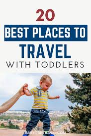 Best Places To Travel With Toddlers Toddler Travel Top Places To Travel Toddler Friendly Holidays