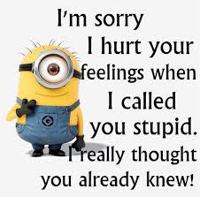 I M Sorry I Hurt Your Feelings Minions Funny Funny Minion Memes Minion Quotes