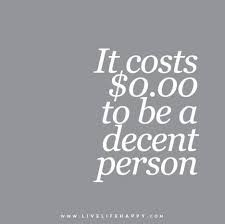It Costs Zero Dollars To Be A Decent Person Life Quotes Inspirational Quotes Words