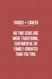Easily hurt, cancer is very prone to feeling left out or unloved. Taurus Woman Dating Cancer Man