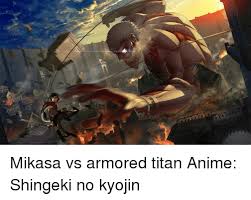 Mikasa stands forth, staring down the armored titan. Mikasa Vs Armored Titan Anime Shingeki No Kyojin Anime Meme On Me Me