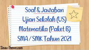 Maybe you would like to learn more about one of these? Soal Jawaban Ujian Sekolah Matematika Sma Smk Tahun 2021 Paket B Sinau Thewe Com