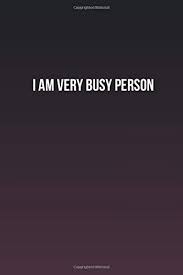 I Am Very Busy Person Inspirational Life Quote Blank Lined Notebook Johnson Abigail 9781794403956 Amazon Com Books If he creates expectations for you, and then doesn't follow through on little things, he will do same for big things. i am very busy person inspirational
