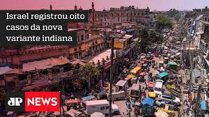 Cepa indiana apresenta características de alta transmissibilidade foto: Variante Indiana Da Covid 19 Preocupa Israel Jm Youtube