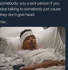 Dopl3r Com Memes Somebody You A Sick Person If You Stop Talking To Somebody Just Cause They Dont Give Head Te