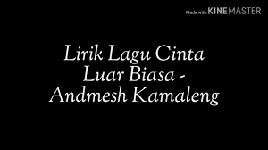 Tapi cintaku padamu luar biasa. Lirik Lagu Cinta Luar Biasa Cover Tulisan