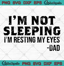 Download Father S Day I M Not Sleeping I M Resting My Eyes Dad Svg Png Eps Dxf Happy Father S Day Svg Cricut File Silhouette Art Designs Digital Download
