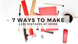 7 Ways To Make Fewer Mistakes At Work