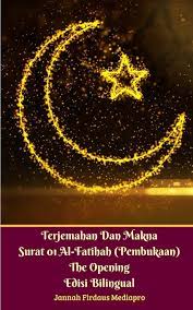 Surah pertama yang diturunkan secara lengkap. Terjemahan Dan Makna Surat 01 Al Fatihah Pembukaan The Opening Edisi Bilingual Mediapro Jannah Firdaus 9780368106569 Amazon Com Books