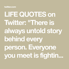 Everyone You Meet Is Fighting A Battle You Know Nothing About Meaning Life Quotes On Twitter Life Quotes Quotes Life
