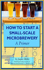 How To Start A Small-Scale Microbrewery: A Primer - Kindle Edition By  Miller, Jasper, Miller, Tom. Cookbooks, Food & Wine Kindle Ebooks @  Amazon.com.