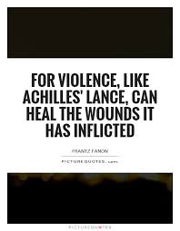 For Violence Like Achilles Lance Can Heal The Wounds It Has Picture Quotes