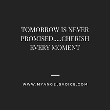 Pick your lobster spent your rent on new designers if you want war, try us let the 30 sing, opera take risks, prosper 'cause tomorrow never promised. Tomorrow Is Never Promised Myangelsvoice Com