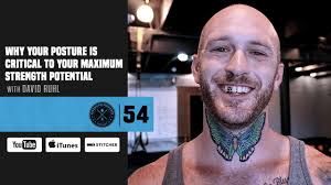 #54 Why Your Posture Is Critical To Your Maximum Strength Potential with  David Ruhl
