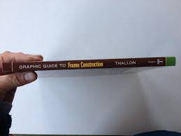Graphic guide to frame construction: Graphic Guide To Frame Construction Over 450 Details For Builders And Designers For Pros By Pros By Rob Thallon Very Good Soft Cover 2002 1st Edition Book Souk