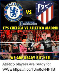 Catch all the upcoming competitions. Helse Vs T Trollfoothall It S Chelsea Vs Atletico Madrid Ma We Are Ready Bit Hes Atletico Players Are Ready For Wwe Httpstcotjm6oknf1b Chelsea Meme On Me Me