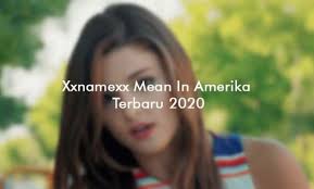 With the use of this app, users can easily spend their time watching videos. Xxnamexx Mean In Amerika Terbaru 2020