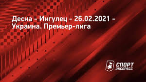Ингулец победит с вероятностью 14%. Desna Ingulec 26 Fevralya 2021 Pryamaya Translyaciya Matcha Schyot 3 0 Ukraina Premer Liga 16 J Tur Sport Ekspress