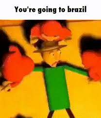 You Re Going To Brazil Know Your Meme