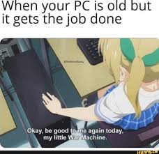 When Your Pc Is Old But It Gets The Job Done Ifunny Really Funny Memes Stupid Memes Funny Memes