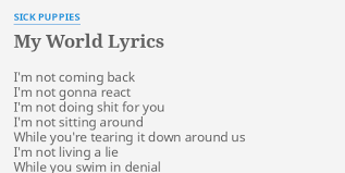 Is it fuckin', druggin' or guns]. My World Lyrics By Sick Puppies I M Not Coming Back