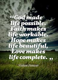 God Made Life Possible Faith Makes Life Workable Hope Makes Life Beautiful Love Makes Life Complete Positive Quotes Faith Life