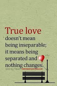 True Love Quotes True Love Doesnt Mean Being Inseparable It Means Being Separated And Nothing Changes Inspirational Quotes Love Picture Quotes True Love Quotes