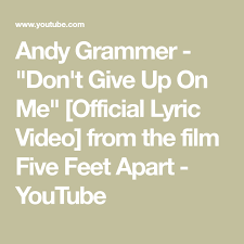 Andy Grammer Don T Give Up On Me Official Lyric Video From The Film Five Feet Apart Youtube Don T Give Up Grammer Lyrics