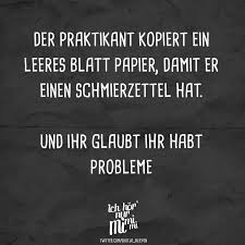 Der Praktikant Kopiert Ein Leeres Blatt Papier Damit Er Einen Schmierzettel Hat Und Ihr Glaubt Ihr Habt Probleme Visual Statements Sarkastische Spruche Lustige Zitate Und Spruche Lustige Spruche