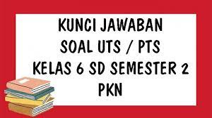 Kunci jawaban soal try out pkn. Soal Uts Pkn Kelas 6 Sd Semester 2 Tahun 2021 Dan Kunci Jawaban Pilihan Ganda Essay Tribun Pontianak