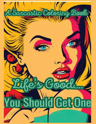 Sarcastic Coloring Book: LIfe is Good-You Should Get One!|Paperback