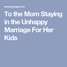 To The Mom Staying In The Unhappy Marriage For Her Kids Unhappy Marriage Unhappy Marriage Quotes Unhappy Relationship Quotes